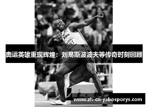 奥运英雄重现辉煌：刘易斯波波夫等传奇时刻回顾